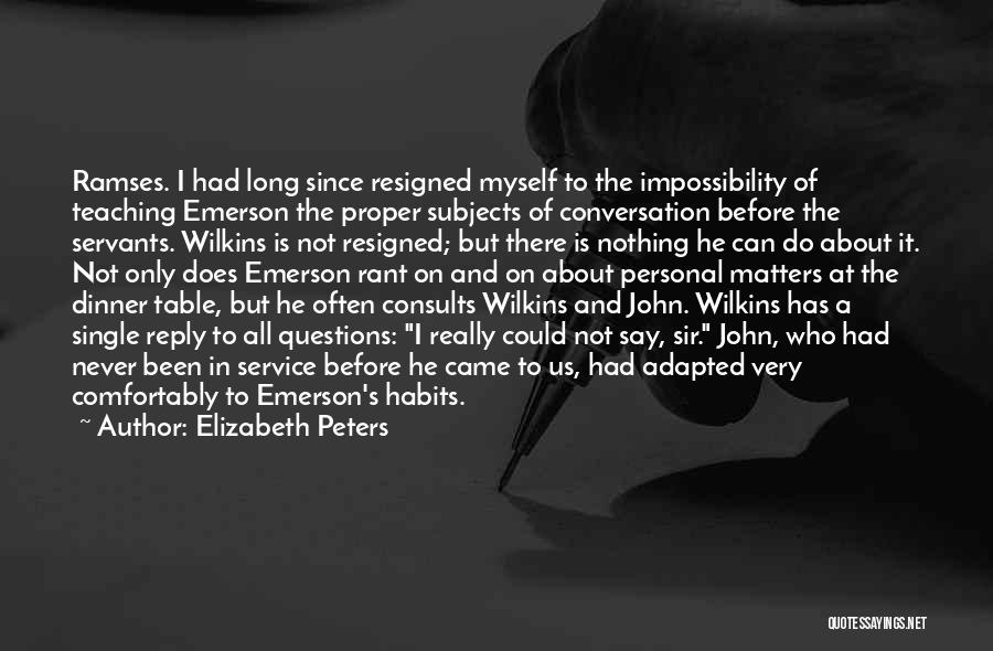 Elizabeth Peters Quotes: Ramses. I Had Long Since Resigned Myself To The Impossibility Of Teaching Emerson The Proper Subjects Of Conversation Before The