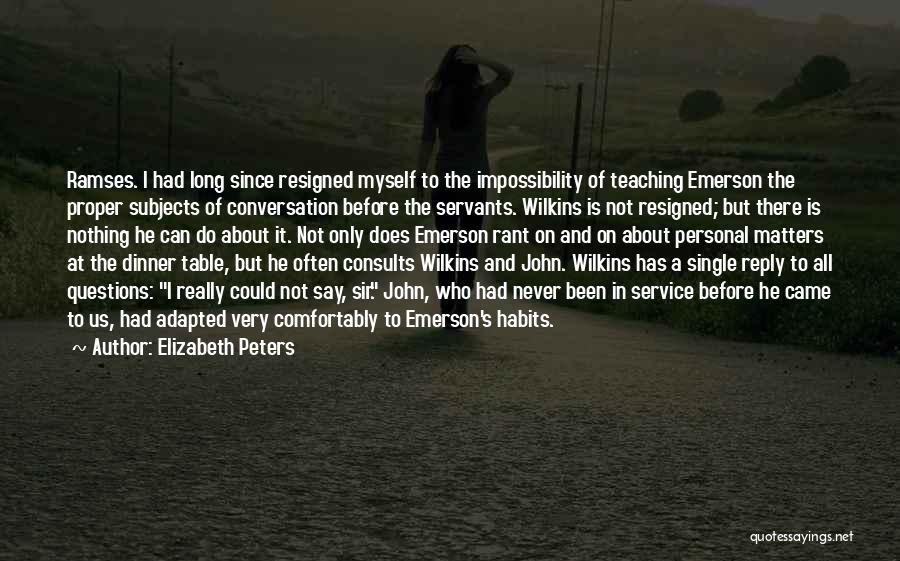 Elizabeth Peters Quotes: Ramses. I Had Long Since Resigned Myself To The Impossibility Of Teaching Emerson The Proper Subjects Of Conversation Before The