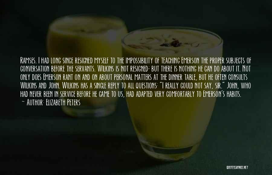 Elizabeth Peters Quotes: Ramses. I Had Long Since Resigned Myself To The Impossibility Of Teaching Emerson The Proper Subjects Of Conversation Before The