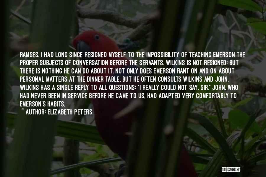 Elizabeth Peters Quotes: Ramses. I Had Long Since Resigned Myself To The Impossibility Of Teaching Emerson The Proper Subjects Of Conversation Before The