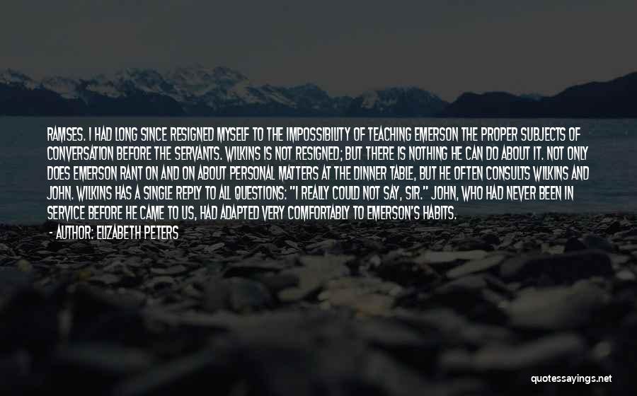 Elizabeth Peters Quotes: Ramses. I Had Long Since Resigned Myself To The Impossibility Of Teaching Emerson The Proper Subjects Of Conversation Before The