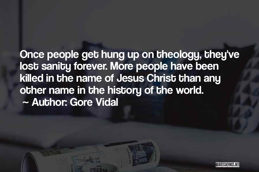 Gore Vidal Quotes: Once People Get Hung Up On Theology, They've Lost Sanity Forever. More People Have Been Killed In The Name Of