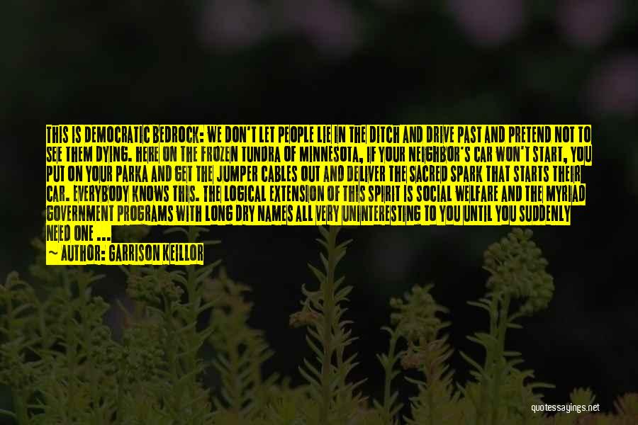 Garrison Keillor Quotes: This Is Democratic Bedrock: We Don't Let People Lie In The Ditch And Drive Past And Pretend Not To See