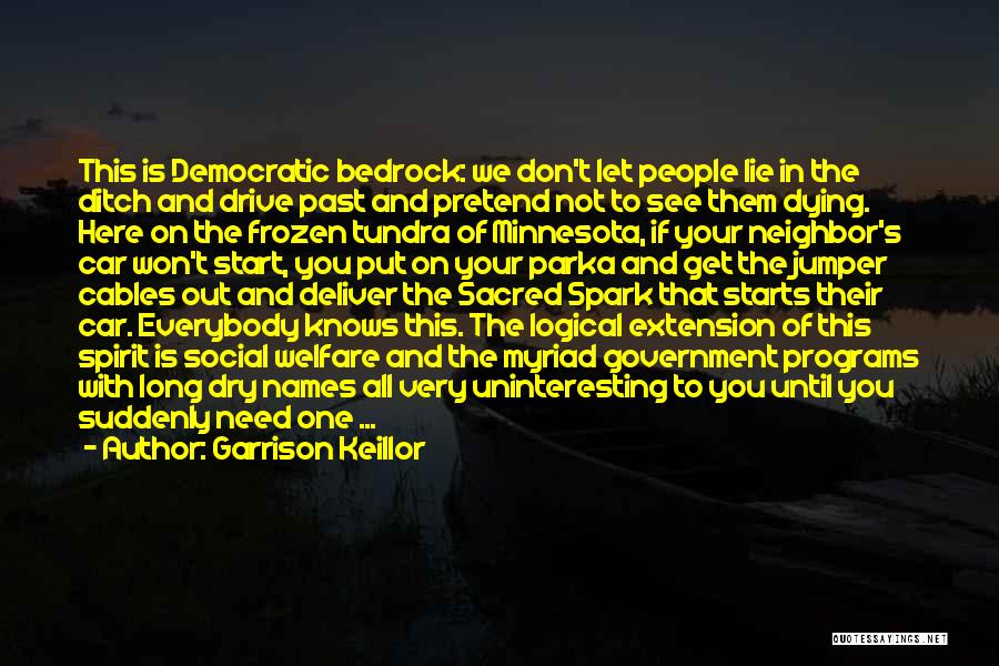 Garrison Keillor Quotes: This Is Democratic Bedrock: We Don't Let People Lie In The Ditch And Drive Past And Pretend Not To See