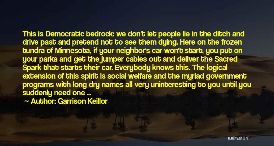 Garrison Keillor Quotes: This Is Democratic Bedrock: We Don't Let People Lie In The Ditch And Drive Past And Pretend Not To See