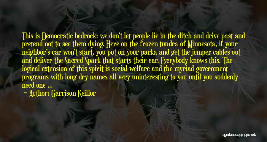 Garrison Keillor Quotes: This Is Democratic Bedrock: We Don't Let People Lie In The Ditch And Drive Past And Pretend Not To See