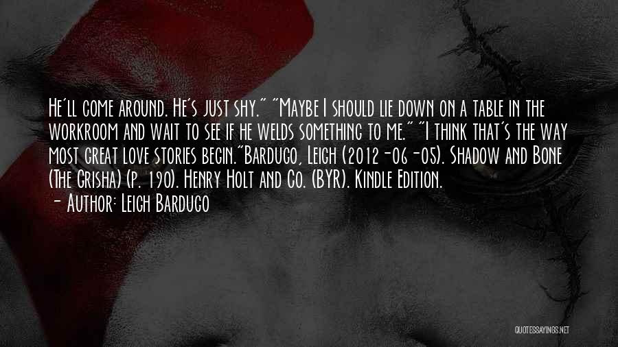 Leigh Bardugo Quotes: He'll Come Around. He's Just Shy. Maybe I Should Lie Down On A Table In The Workroom And Wait To