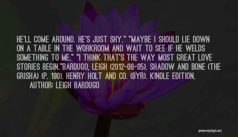 Leigh Bardugo Quotes: He'll Come Around. He's Just Shy. Maybe I Should Lie Down On A Table In The Workroom And Wait To