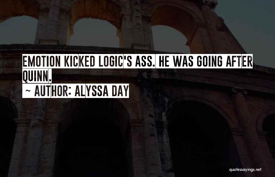Alyssa Day Quotes: Emotion Kicked Logic's Ass. He Was Going After Quinn.