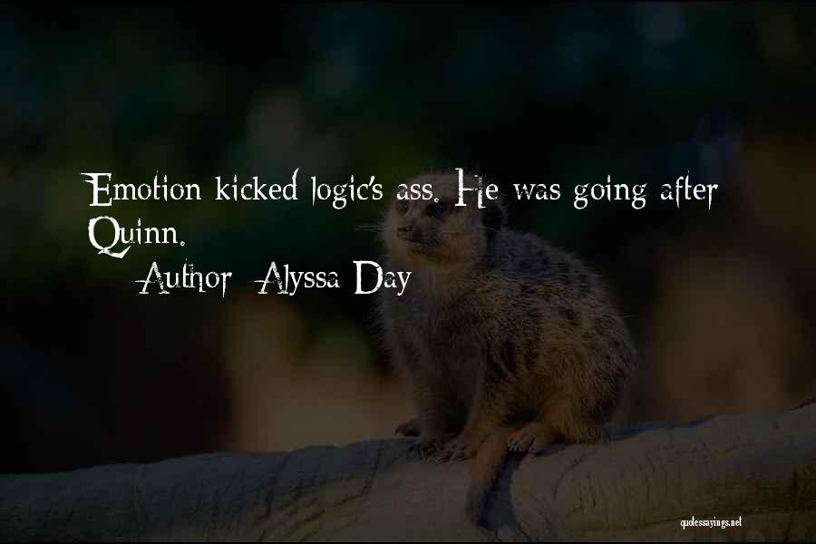 Alyssa Day Quotes: Emotion Kicked Logic's Ass. He Was Going After Quinn.