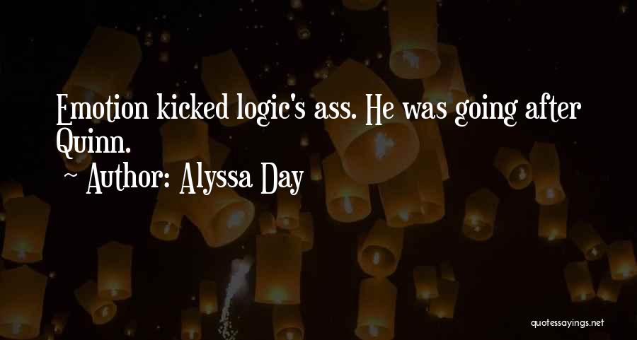 Alyssa Day Quotes: Emotion Kicked Logic's Ass. He Was Going After Quinn.