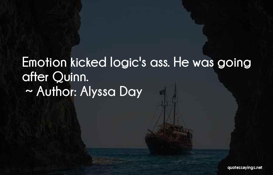 Alyssa Day Quotes: Emotion Kicked Logic's Ass. He Was Going After Quinn.