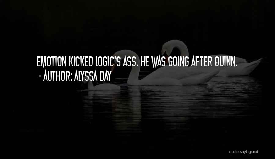 Alyssa Day Quotes: Emotion Kicked Logic's Ass. He Was Going After Quinn.