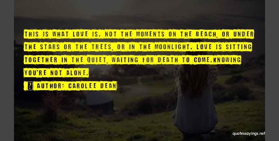 Carolee Dean Quotes: This Is What Love Is. Not The Moments On The Beach, Or Under The Stars Or The Trees, Or In