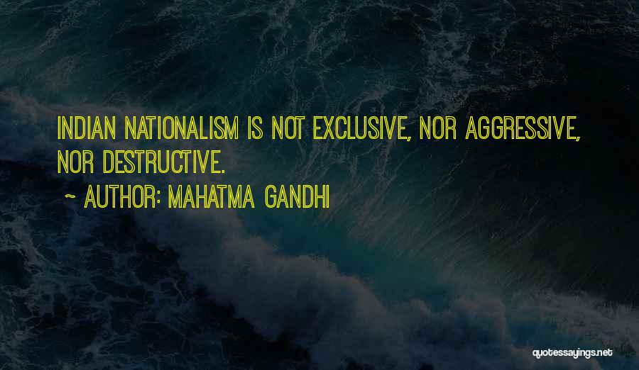 Mahatma Gandhi Quotes: Indian Nationalism Is Not Exclusive, Nor Aggressive, Nor Destructive.