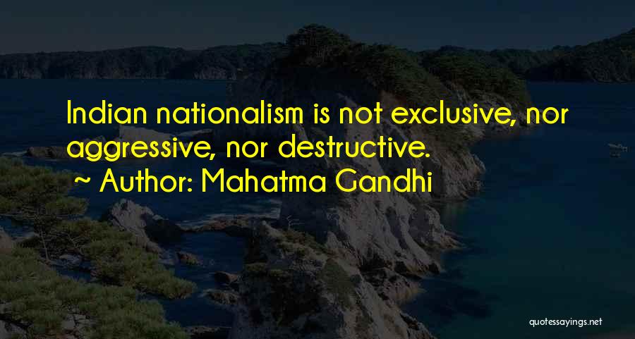 Mahatma Gandhi Quotes: Indian Nationalism Is Not Exclusive, Nor Aggressive, Nor Destructive.