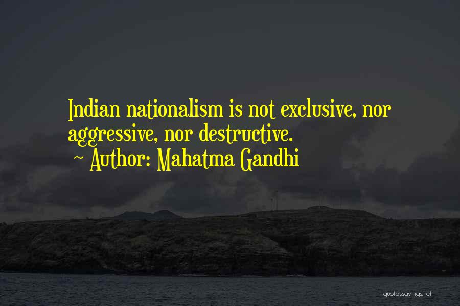 Mahatma Gandhi Quotes: Indian Nationalism Is Not Exclusive, Nor Aggressive, Nor Destructive.