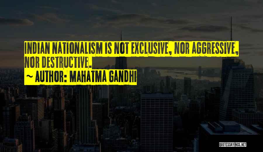 Mahatma Gandhi Quotes: Indian Nationalism Is Not Exclusive, Nor Aggressive, Nor Destructive.