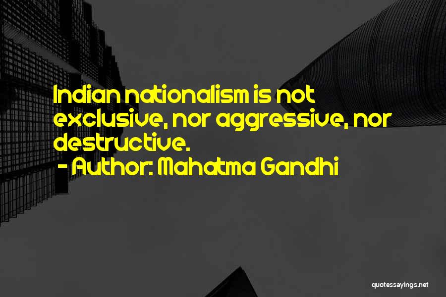 Mahatma Gandhi Quotes: Indian Nationalism Is Not Exclusive, Nor Aggressive, Nor Destructive.