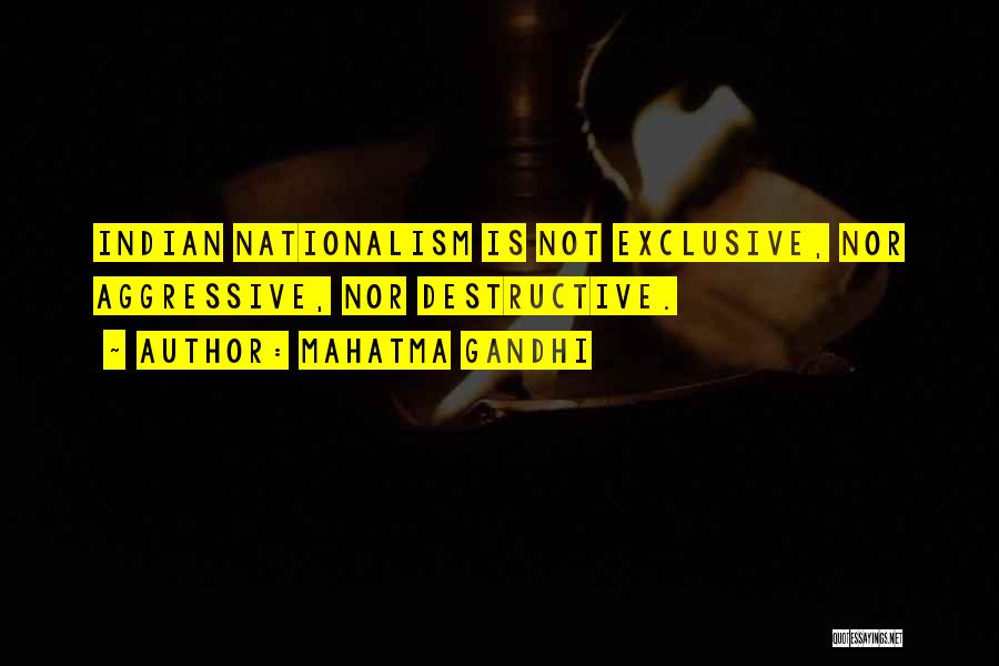 Mahatma Gandhi Quotes: Indian Nationalism Is Not Exclusive, Nor Aggressive, Nor Destructive.