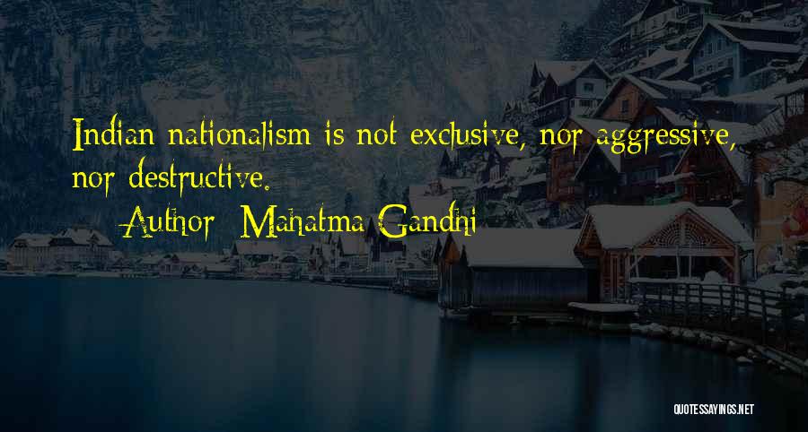 Mahatma Gandhi Quotes: Indian Nationalism Is Not Exclusive, Nor Aggressive, Nor Destructive.