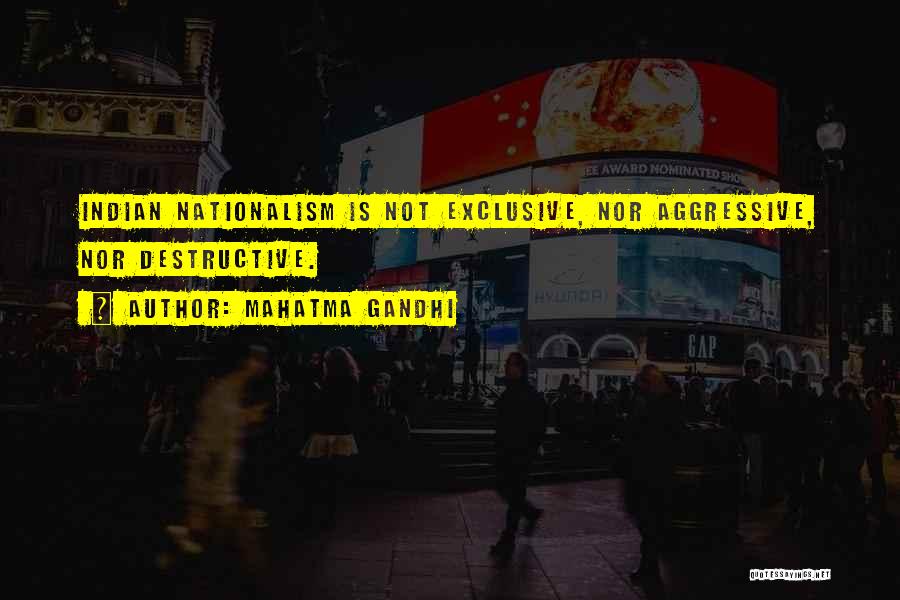 Mahatma Gandhi Quotes: Indian Nationalism Is Not Exclusive, Nor Aggressive, Nor Destructive.