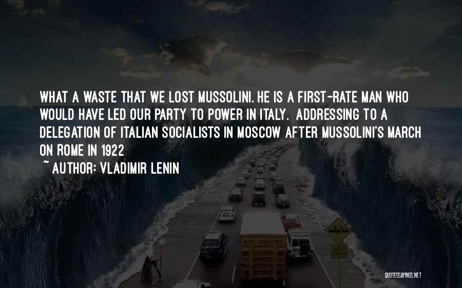 Vladimir Lenin Quotes: What A Waste That We Lost Mussolini. He Is A First-rate Man Who Would Have Led Our Party To Power