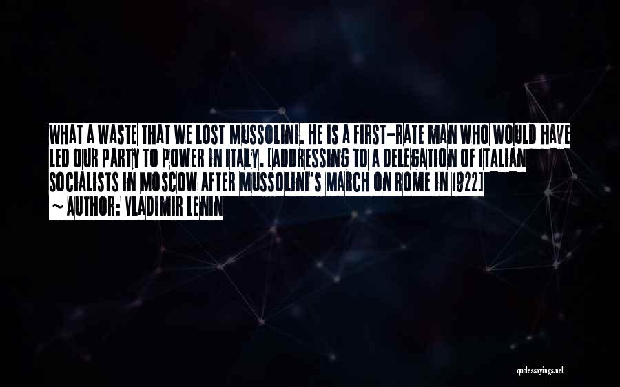 Vladimir Lenin Quotes: What A Waste That We Lost Mussolini. He Is A First-rate Man Who Would Have Led Our Party To Power