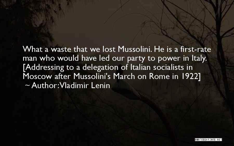 Vladimir Lenin Quotes: What A Waste That We Lost Mussolini. He Is A First-rate Man Who Would Have Led Our Party To Power