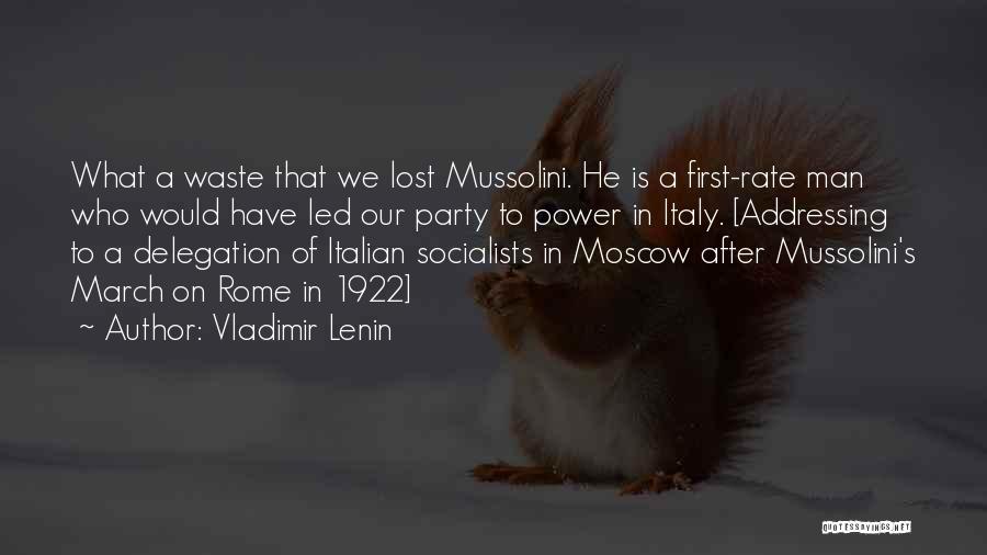 Vladimir Lenin Quotes: What A Waste That We Lost Mussolini. He Is A First-rate Man Who Would Have Led Our Party To Power