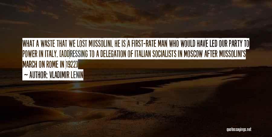 Vladimir Lenin Quotes: What A Waste That We Lost Mussolini. He Is A First-rate Man Who Would Have Led Our Party To Power