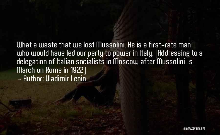 Vladimir Lenin Quotes: What A Waste That We Lost Mussolini. He Is A First-rate Man Who Would Have Led Our Party To Power