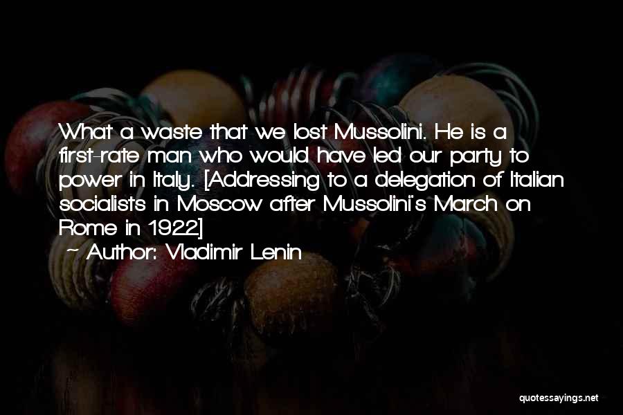 Vladimir Lenin Quotes: What A Waste That We Lost Mussolini. He Is A First-rate Man Who Would Have Led Our Party To Power