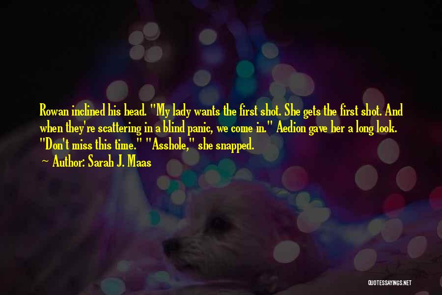 Sarah J. Maas Quotes: Rowan Inclined His Head. My Lady Wants The First Shot. She Gets The First Shot. And When They're Scattering In