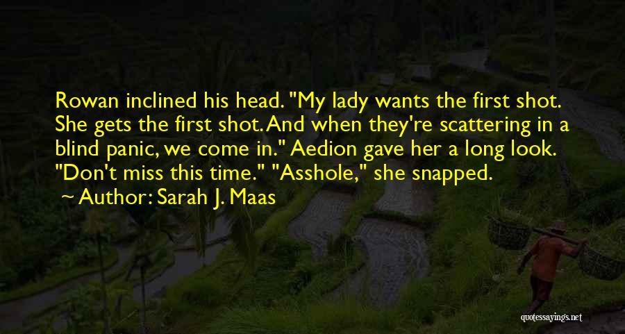 Sarah J. Maas Quotes: Rowan Inclined His Head. My Lady Wants The First Shot. She Gets The First Shot. And When They're Scattering In