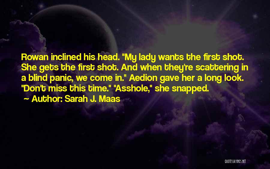 Sarah J. Maas Quotes: Rowan Inclined His Head. My Lady Wants The First Shot. She Gets The First Shot. And When They're Scattering In