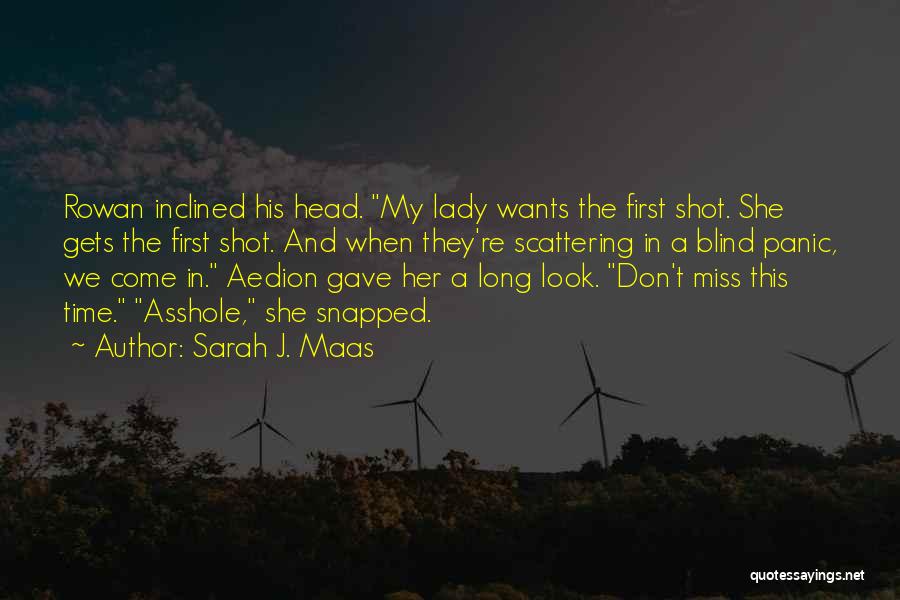 Sarah J. Maas Quotes: Rowan Inclined His Head. My Lady Wants The First Shot. She Gets The First Shot. And When They're Scattering In