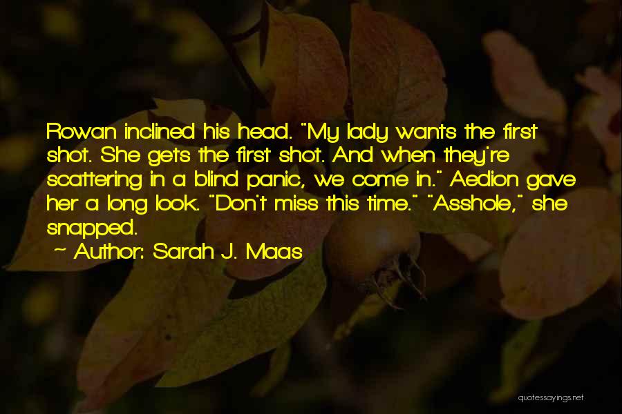 Sarah J. Maas Quotes: Rowan Inclined His Head. My Lady Wants The First Shot. She Gets The First Shot. And When They're Scattering In