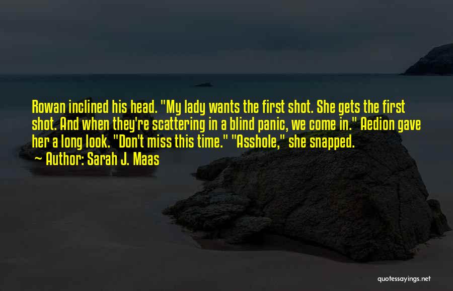 Sarah J. Maas Quotes: Rowan Inclined His Head. My Lady Wants The First Shot. She Gets The First Shot. And When They're Scattering In