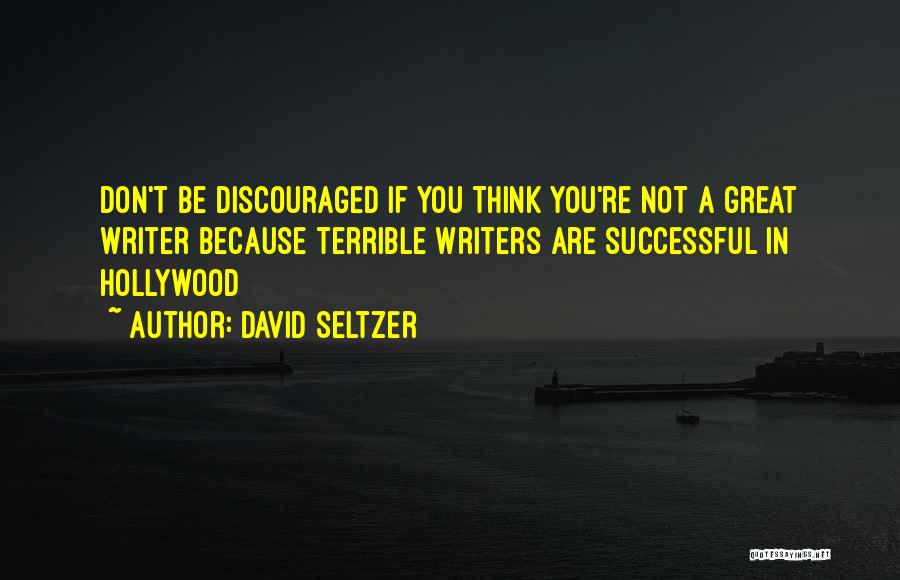 David Seltzer Quotes: Don't Be Discouraged If You Think You're Not A Great Writer Because Terrible Writers Are Successful In Hollywood