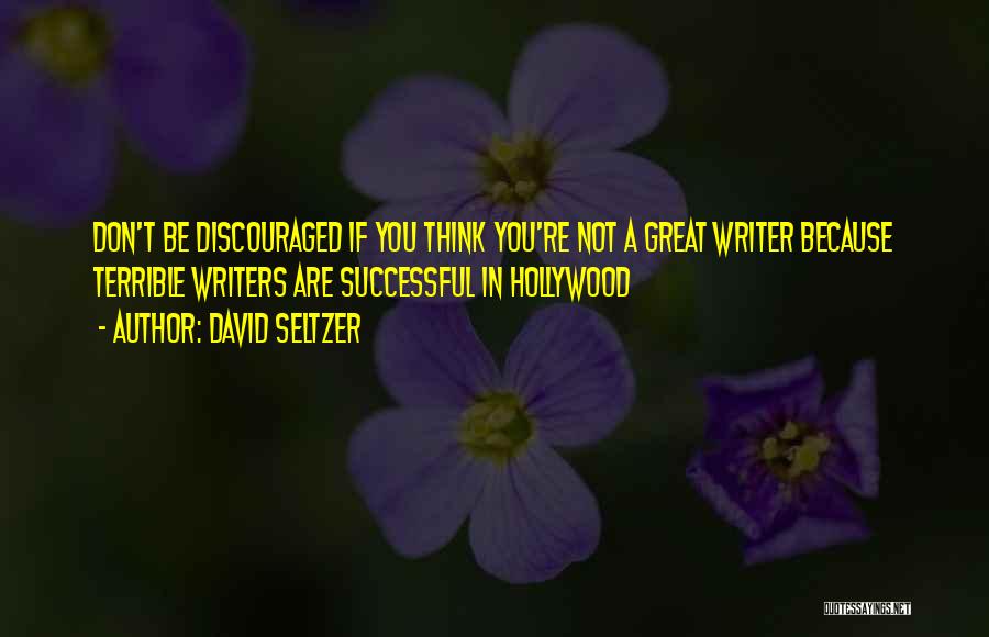 David Seltzer Quotes: Don't Be Discouraged If You Think You're Not A Great Writer Because Terrible Writers Are Successful In Hollywood