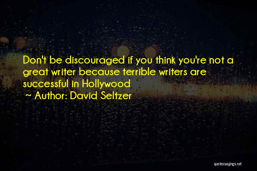 David Seltzer Quotes: Don't Be Discouraged If You Think You're Not A Great Writer Because Terrible Writers Are Successful In Hollywood
