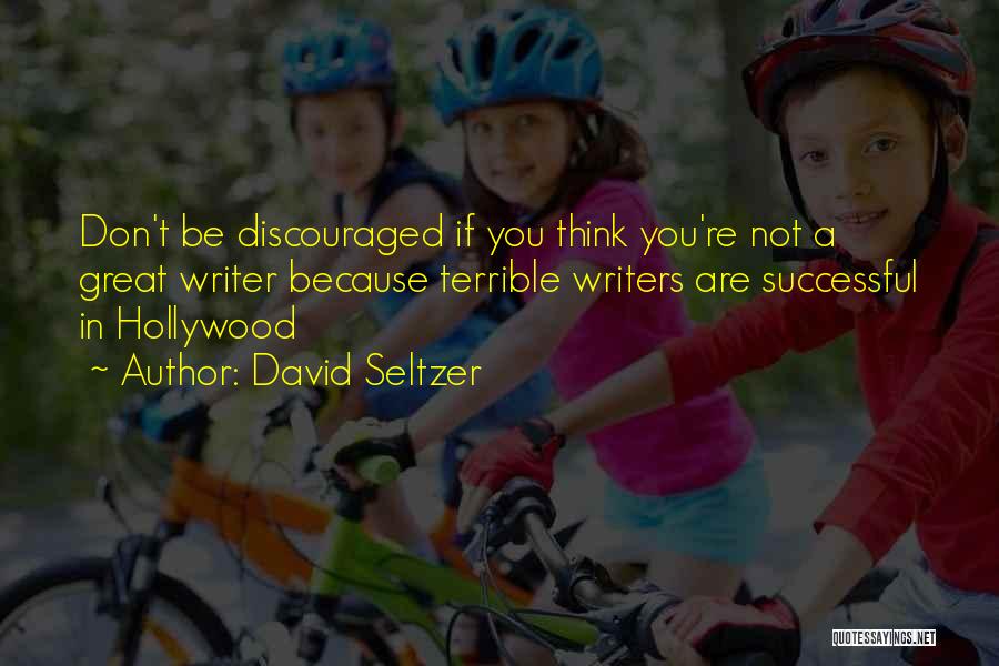 David Seltzer Quotes: Don't Be Discouraged If You Think You're Not A Great Writer Because Terrible Writers Are Successful In Hollywood