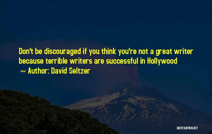 David Seltzer Quotes: Don't Be Discouraged If You Think You're Not A Great Writer Because Terrible Writers Are Successful In Hollywood
