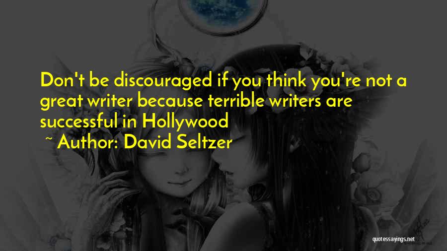 David Seltzer Quotes: Don't Be Discouraged If You Think You're Not A Great Writer Because Terrible Writers Are Successful In Hollywood