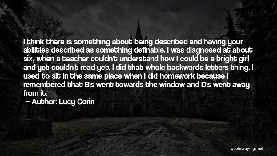 Lucy Corin Quotes: I Think There Is Something About Being Described And Having Your Abilities Described As Something Definable. I Was Diagnosed At