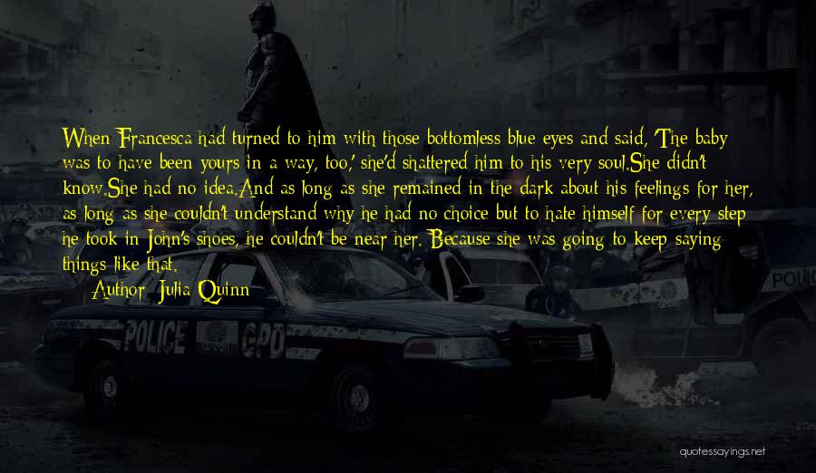 Julia Quinn Quotes: When Francesca Had Turned To Him With Those Bottomless Blue Eyes And Said, 'the Baby Was To Have Been Yours