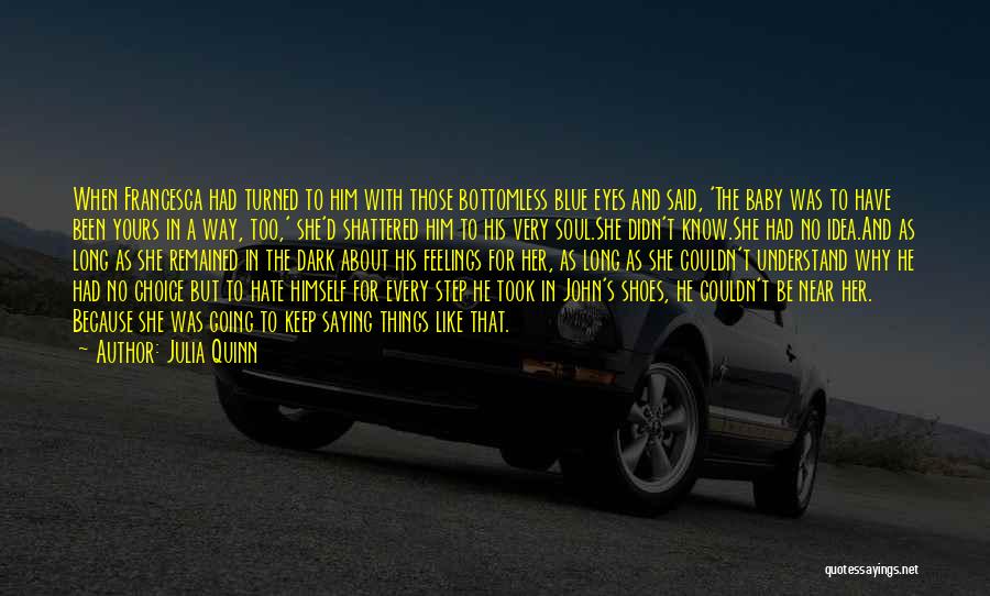 Julia Quinn Quotes: When Francesca Had Turned To Him With Those Bottomless Blue Eyes And Said, 'the Baby Was To Have Been Yours