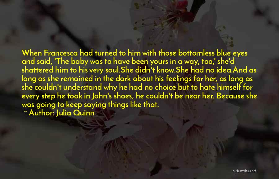 Julia Quinn Quotes: When Francesca Had Turned To Him With Those Bottomless Blue Eyes And Said, 'the Baby Was To Have Been Yours