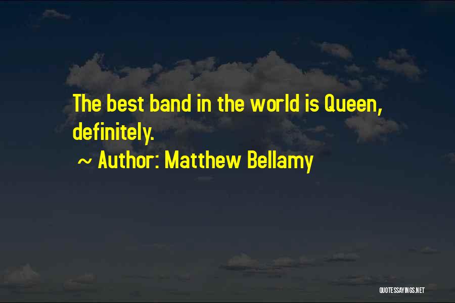 Matthew Bellamy Quotes: The Best Band In The World Is Queen, Definitely.